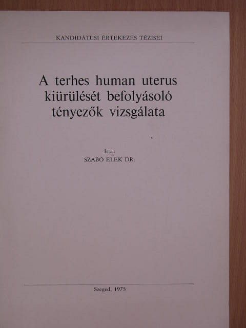 Dr. Szabó Elek - A terhes human uterus kiürülését befolyásoló tényezők vizsgálata [antikvár]