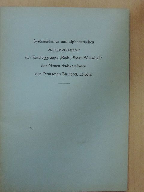 Systematisches und alphabetisches Schlagwortregister der Kataloggruppe "Recht, Staat, Wirtschaft" des Neuen Sachkataloges der Deutschen Bücherei, Leipzig [antikvár]