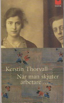 KERSTIN THORVALL - Nar man skjuter arbetare... [antikvár]