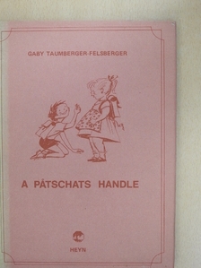Gaby Taumberger-Felsberger - A patschats Handle [antikvár]