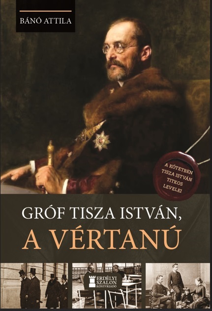 Bánó  Attila - Gróf Tisza István, a vértanú