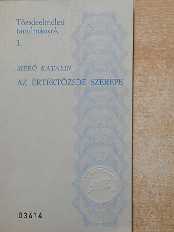 Mérő Katalin - Az értéktőzsde szerepe és jelentősége a tőkés Magyarország gazdasági életében (1864-1944) [antikvár]