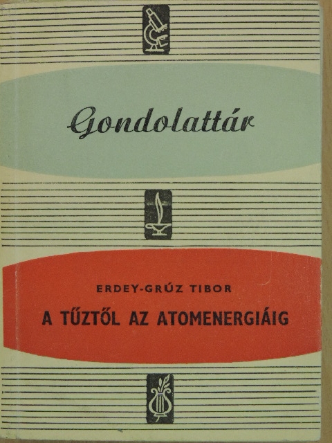 Erdey-Grúz Tibor - A tűztől az atomenergiáig [antikvár]