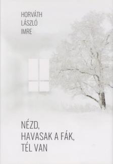 Horváth László Imre - Nézd, havasak a fák, tél van [antikvár]