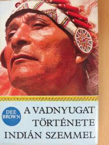 Dee Brown - A Vadnyugat története indián szemmel [antikvár]