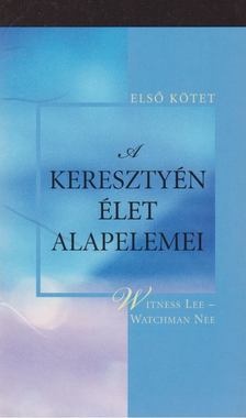 Witness Lee, Watchman Nee - A keresztyén élet alapelemei - Első kötet [antikvár]