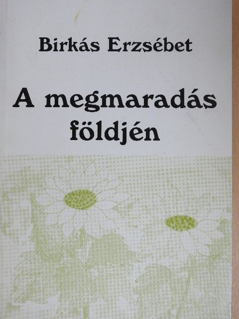 Birkás Erzsébet - A megmaradás földjén [antikvár]
