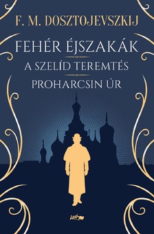 F. M. Dosztojevszkij - Fehér éjszakák - A szelíd teremtés - Proharcsin Úr