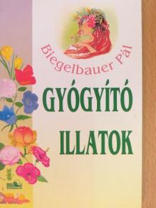 Biegelbauer Pál - Gyógyító illatok [antikvár]