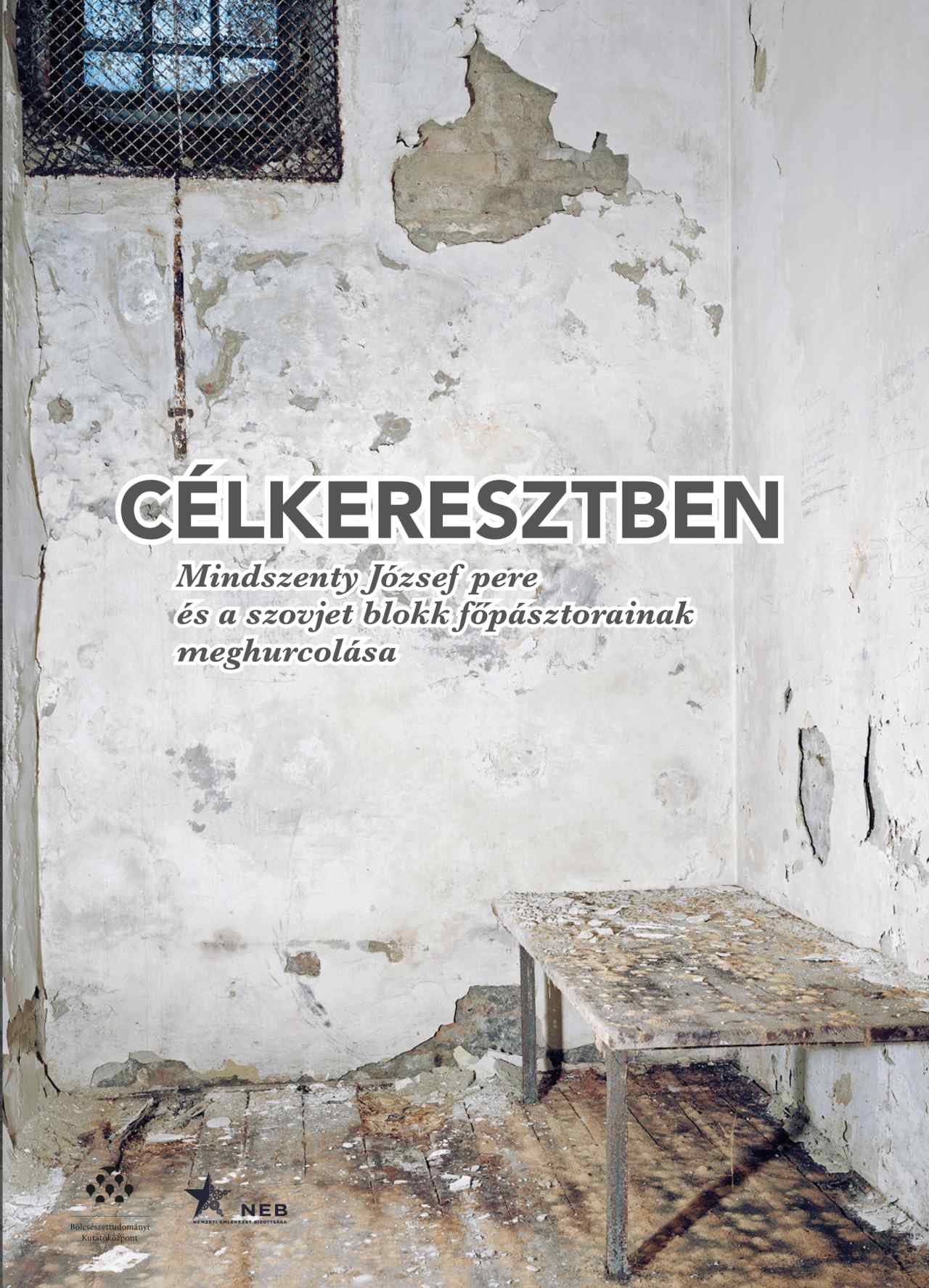 Fejérdy András[szerk.]-Wirthné Diera Bernadett[szerk.] - Célkeresztben - Mindszenty József pere és a szovjet blokk főpásztorainak meghurcolása