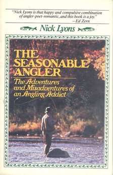 LYONS, NICK - The Seasonable Angler - The Adventures and Misadventures of an Angling Addict [antikvár]