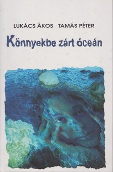 Lukács Ákos, Tamás Péter - Könnyekbe zárt óceán (dedikált) [antikvár]
