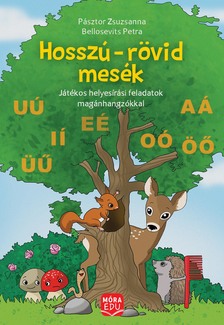 Pásztor Zsuzsanna-Bellosevich Petra - Hosszú-rövid mesék - Játékos helyesírási feladatok magánhangzókkal