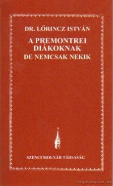 Lőrincz István - A premontrei diákoknak de nemcsak nekik [antikvár]
