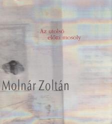 MOLNÁR ZOLTÁN - Az utolsó előtti mosoly [antikvár]