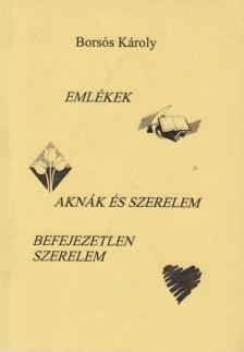 Borsós Károly - Emlékek / Aknák és szerelem  / Befejezetlen szerelem (dedikált) [antikvár]