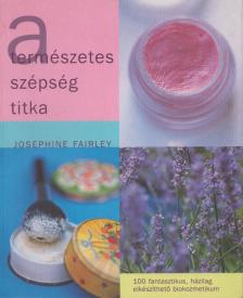 Josephine Fairley - A ​természetes szépség titka [antikvár]