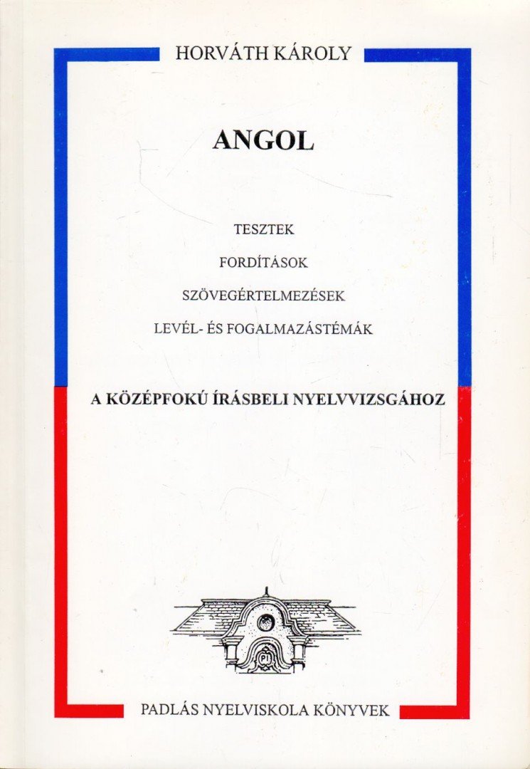 Horváth Károly - Angol tesztek fordítások szövegértelmezések levél- és fogalmazástémák a középfokú írásbeli nyelvvizsgához [antikvár]