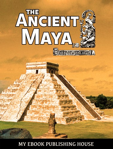 House My Ebook Publishing - The Ancient Maya [eKönyv: epub, mobi]