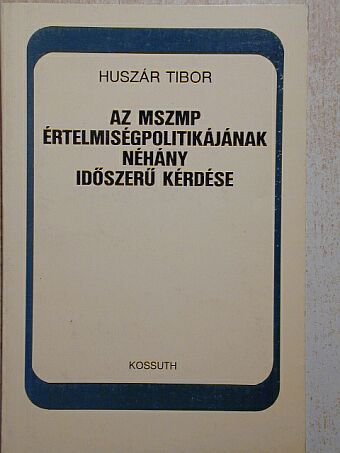 Huszár Tibor - Az MSZMP értelmiségpolitikájának néhány időszerű kérdése [antikvár]