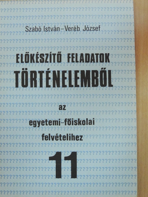 Szabó István - Előkészítő feladatok történelemből az egyetemi-főiskolai felvételihez 11. [antikvár]