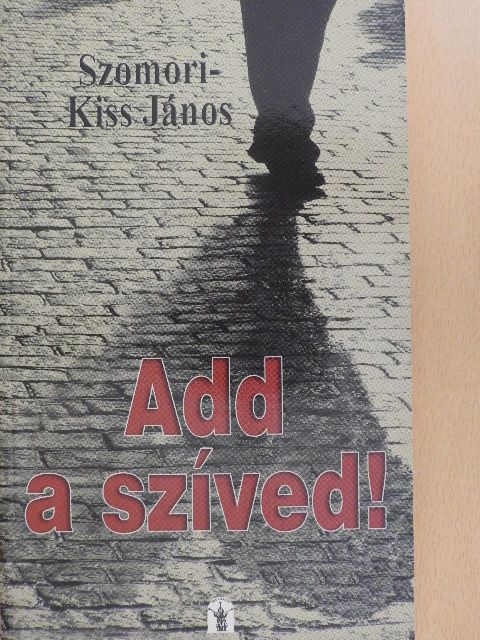 Szomori-Kiss János - Add a szíved! [antikvár]