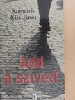 Szomori-Kiss János - Add a szíved! [antikvár]