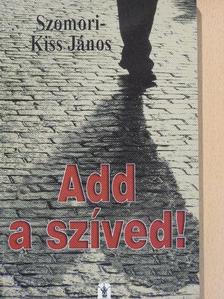 Szomori-Kiss János - Add a szíved! [antikvár]