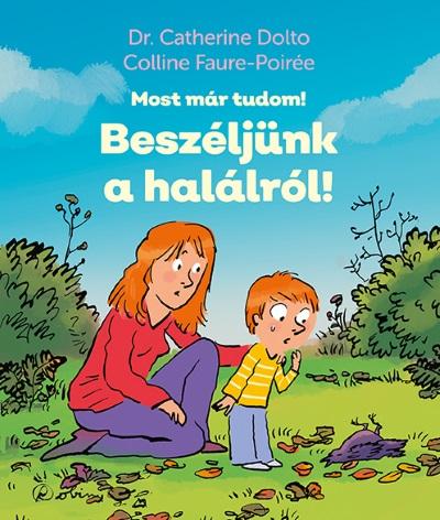 Dr. Catherine Dolto - Beszéljünk a halálról! - Most már tudom!