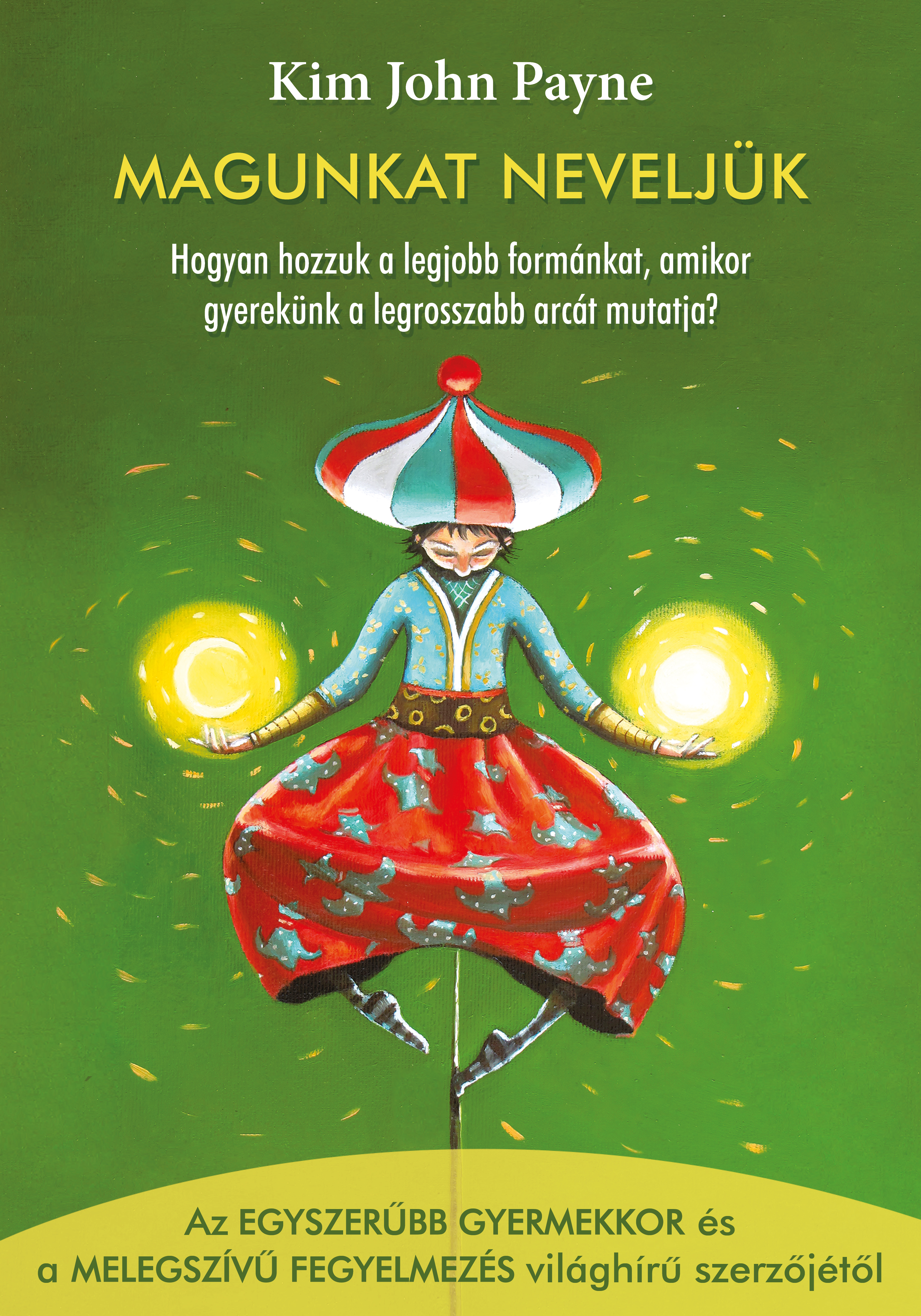 Kim John Payne - Magunkat neveljük - Hogyan hozzuk a legjobb formánkat, amikor gyerekünk a legrosszabb arcát mutatja? [eKönyv: epub, mobi]