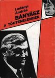 LADÁNYI ANDRÁS - Bányász a történelemben [antikvár]