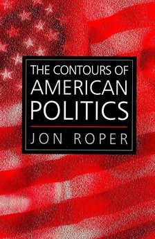 ROPER, JON - The Contours of American Politics [antikvár]