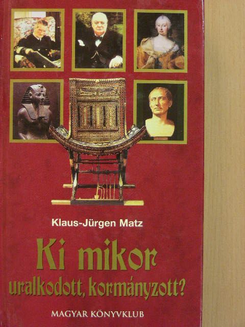 Klaus-Jürgen Matz - Ki mikor uralkodott, kormányzott? [antikvár]