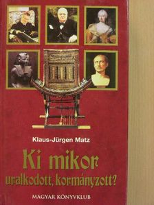Klaus-Jürgen Matz - Ki mikor uralkodott, kormányzott? [antikvár]