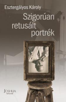Esztergályos Károly - Szigorúan retusált portrék [antikvár]