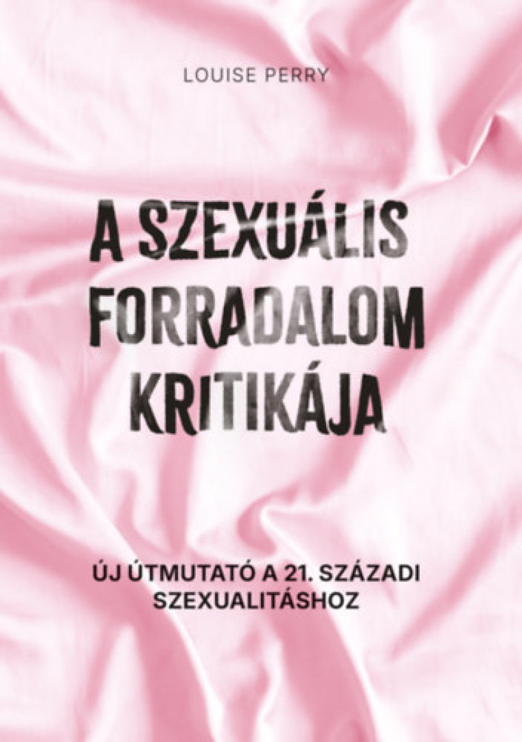 Louise Perry - A szexuális forradalom kritikája [antikvár]
