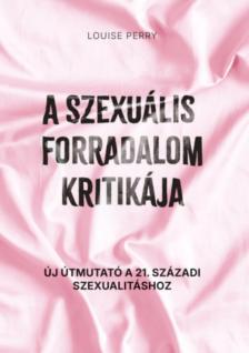 Louise Perry - A szexuális forradalom kritikája [antikvár]