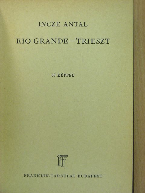 Incze Antal - Rio Grande-Trieszt [antikvár]