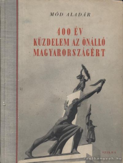 MÓD ALADÁR - 400 év küzdelem az önálló Magyarországért [antikvár]