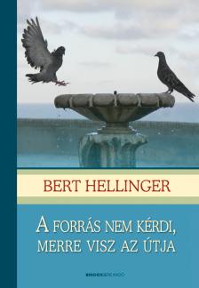 Bert Hellinger - A forrás nem kérdi, merre visz az útja - Puha táblás