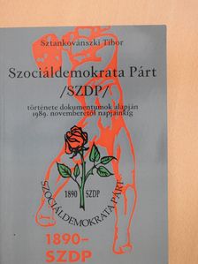 Sztankovánszki Tibor - Szociáldemokrata Párt /SZDP/ története dokumentumok alapján 1989. novemberétől napjainkig (dedikált példány) [antikvár]