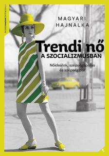 Magyari Hajnalka - Trendi nő a szocializmusban [eKönyv: epub, mobi]