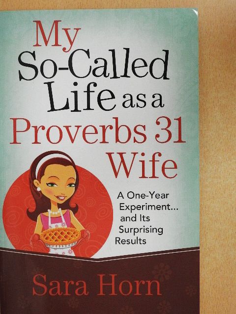 Sara Horn - My So-Called Life as a Proverbs 31 Wife [antikvár]