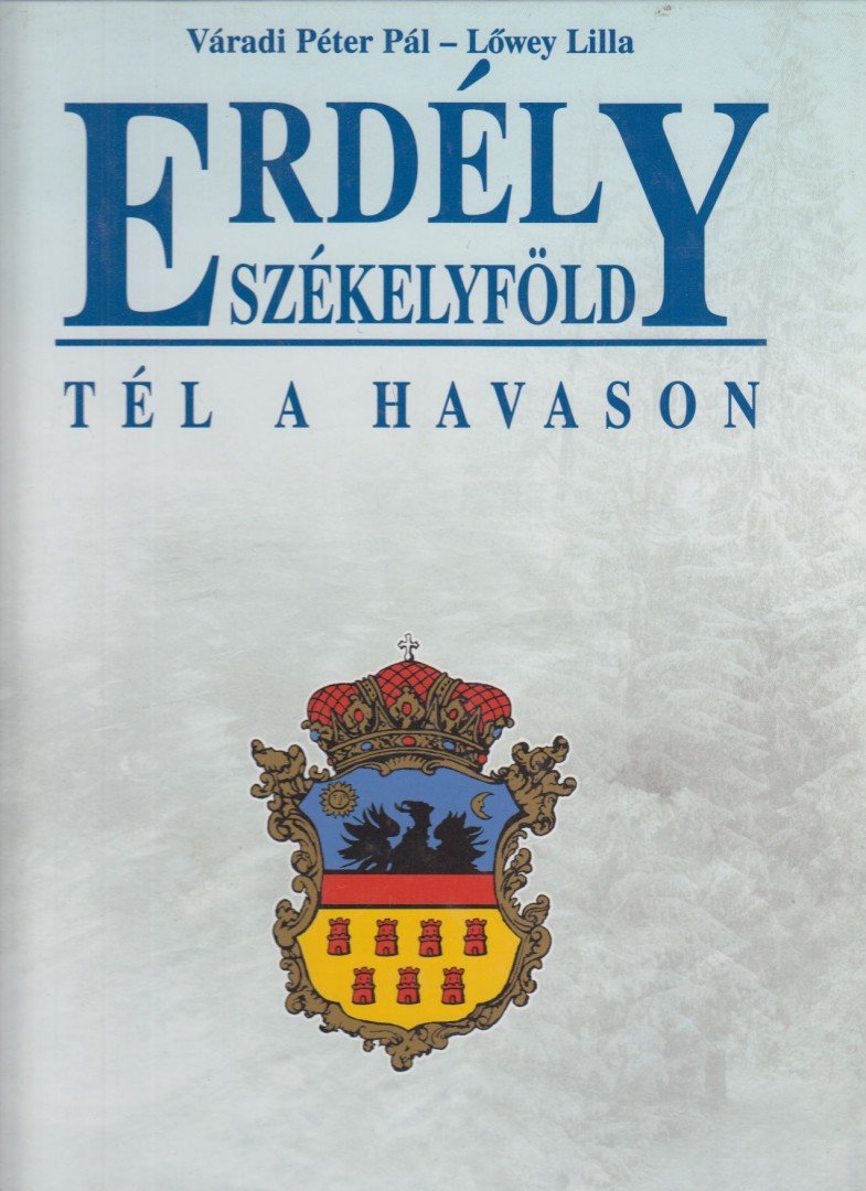 Váradi Péter Pál, Lőwey Lilla - Erdély - Székelyföld - Tél a Havason [antikvár]