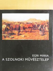 Egri Mária - A szolnoki művésztelep [antikvár]