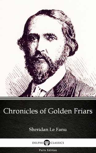 Delphi Classics Sheridan Le Fanu, - Chronicles of Golden Friars by Sheridan Le Fanu - Delphi Classics (Illustrated) [eKönyv: epub, mobi]