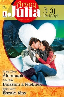 Anne Oliver, Ally Blake, Kate  Hardy - Arany Júlia 43. kötet - Álomnapló, Balzsam a léleknek, Északi fény [eKönyv: epub, mobi]