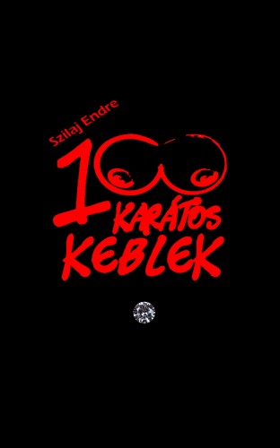 Endre Szilaj - 100 karátos keblek - A nagy kebelhajsza [eKönyv: epub, mobi]