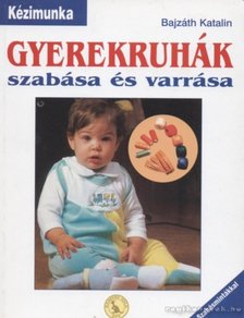 Bajzáth Katalin - Gyerekruhák szabása és varrása [antikvár]