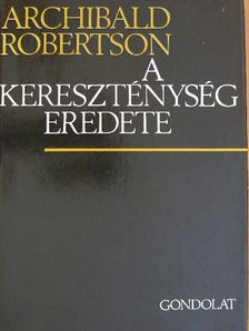 Archibald Robertson - A kereszténység eredete  [antikvár]